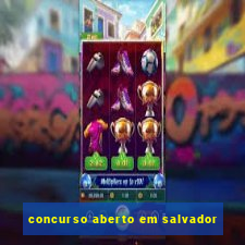 concurso aberto em salvador